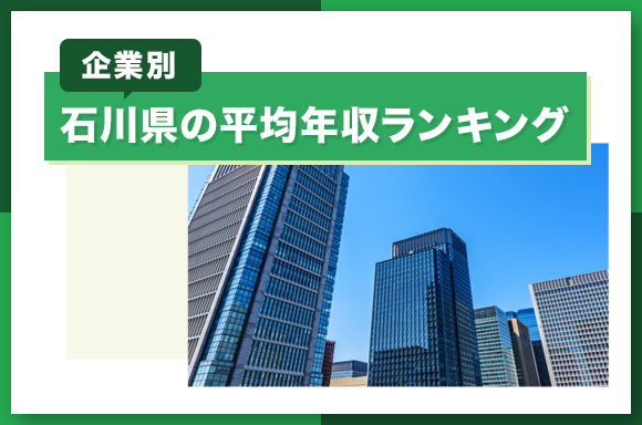 石川県の平均年収ランキング【企業別】